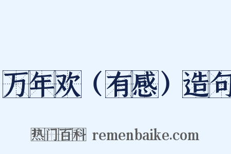 万年欢（有感）造句是什么意思的图片